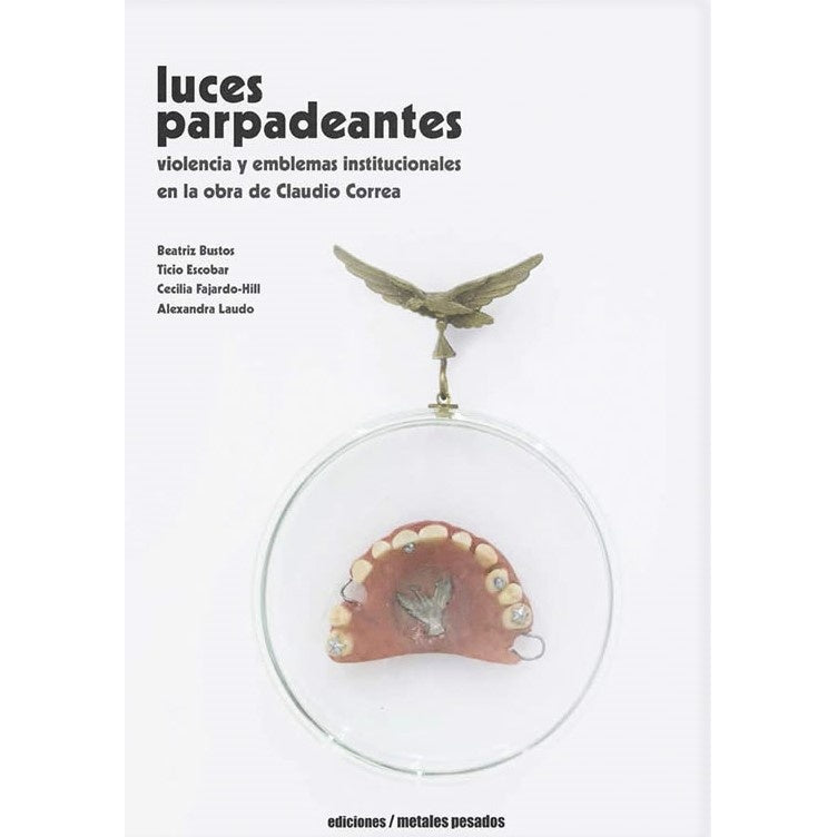 Luces Parpadeantes Violencia y emblemas institucionales en la obra de Claudio Correa