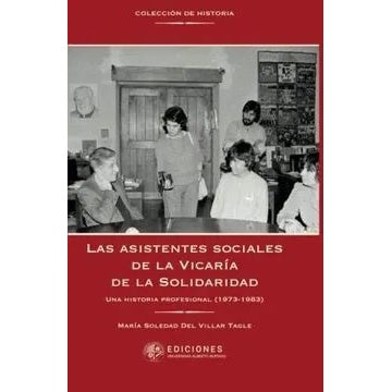 LAS ASISTENTES SOCIALES DE LA VICARIA DE LA SOLIDARIDAD. Una historia profesional (1973 - 1983)