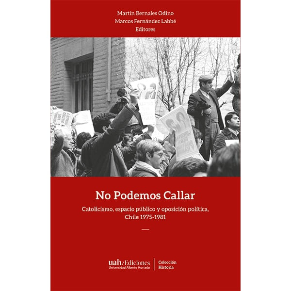 NO PODEMOS CALLAR.Catolicismo, espacio público y oposición política, Chile 1975-1981