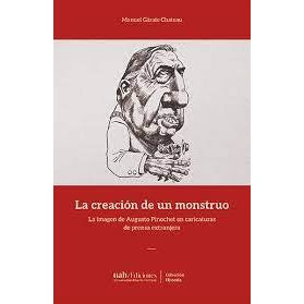 LA CREACION DE UN MONSTRUO. LA IMAGEN DE AUGUSTO PINOCHET EN CARICATURAS DE LA PRENSA EXTRANJERA
