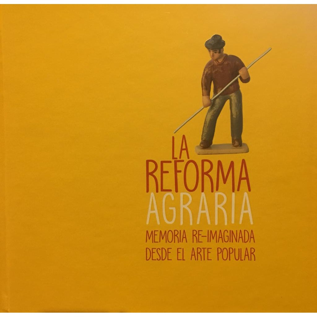 LA REFORMA AGRARIA. MEMORIA REIMAGINADA DESDE EL ARTE POPULAR