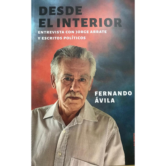 DESDE EL INTERIOR ENTREVISTAS CON JORGE ARRATE Y ESCRITOS POLITICOS