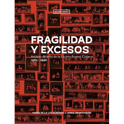 FRAGILIDAD Y EXCESOS. ARCHIVO ABIERTO DE LA ESCENA TEATRAL CHILENA