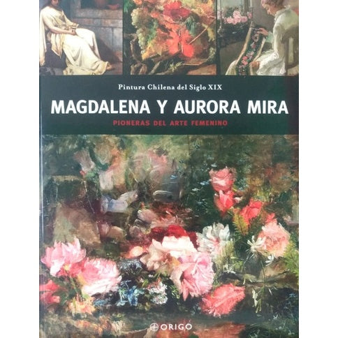 MAGDALENA Y AURORA MIRA PIONERAS DEL ARTE FEMENINO (PINTURA CHILENA DEL SIGLO XIX)