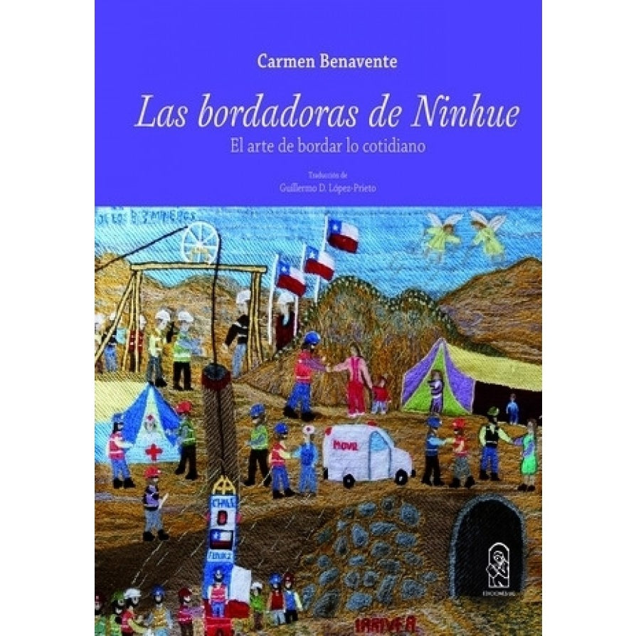 LAS BORDADORAS DE NINHUE. EL ARTE DE BORDAR LO COTIDIANO