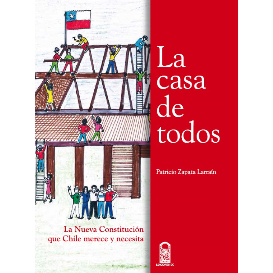 LA CASA DE TODOS. LA NUEVA CONSTITUCION QUE CHILE MERECE Y NECESITA