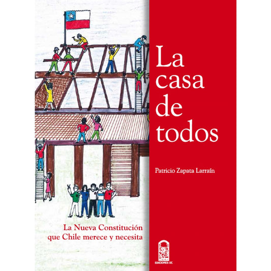 LA CASA DE TODOS. LA NUEVA CONSTITUCION QUE CHILE MERECE Y NECESITA