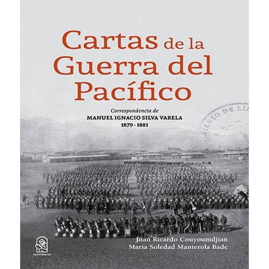 CARTAS DE LA GUERRA DEL PACIFICO. CORRESPONDENCIA DE MANUEL IGNACIO SILVA VARELA 1879-1881
