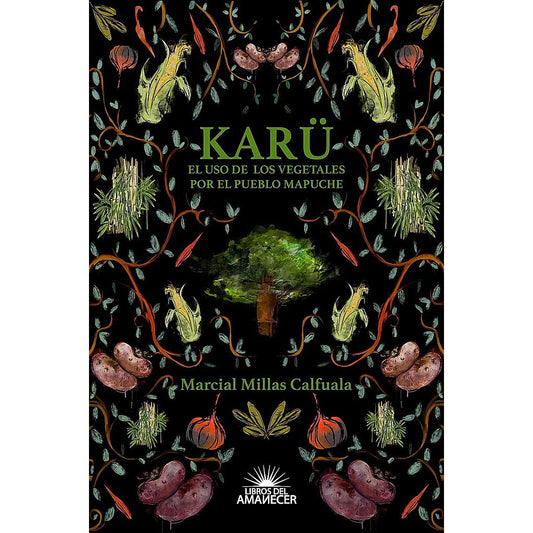 KARU. EL USO DE LOS VEGETALES POR EL PUEBLO MAPUCHE