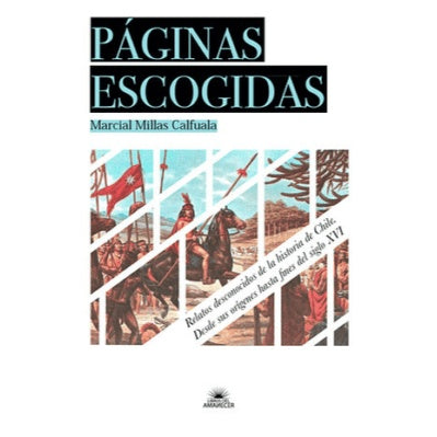 PAGINAS ESCOGIDAS. RELATOS DESCONOCIDOS DE LA HISTORIA DE CHILE DESDE SUS ORIGNES HASTA FINES DEL SIGLO XVI