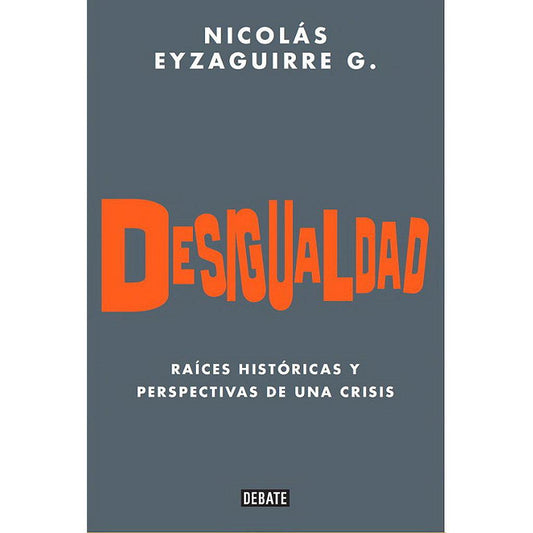 DESIGUALDAD. RAICES HISTORICAS DE UNA CRISIS
