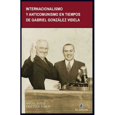 INTERNACIONALISMO Y ANTICOMUNISMO EN TIEMPOS DE GABRIEL GONZALEZ VIDELA
