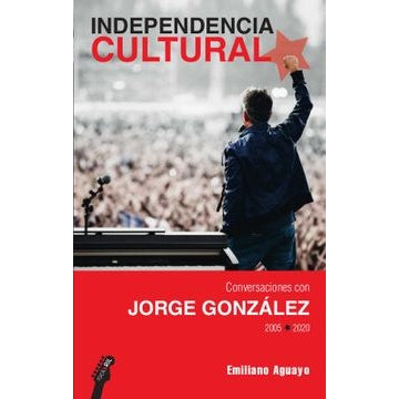 INDEPENDENCIA CULTURAL CONVERSACIONES CON JORGE GONZALEZ