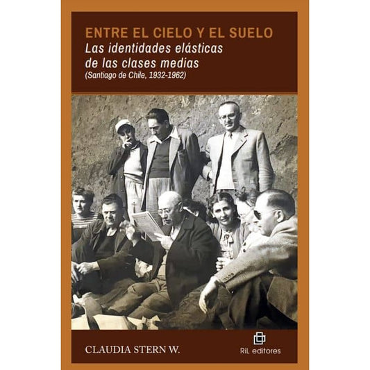 ENTRE EL CIELO Y EL SUELO LAS IDENTIDADES ELASTICAS DE LAS CLASES MEDIAS (STGO 1932-1962)