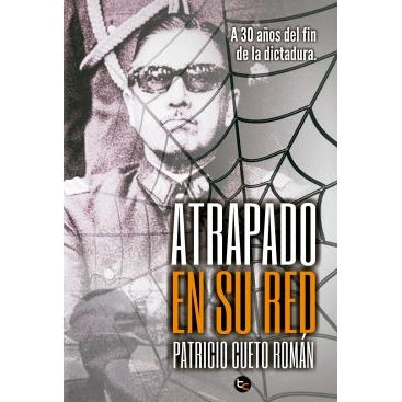 PINOCHET: ATRAPADO EN SU RED