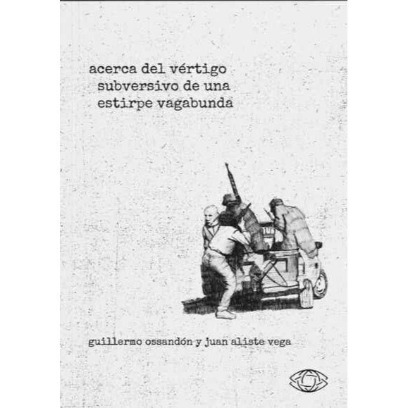ACERCA DEL VERTIGO SUBVERSIVO DE UNA ESTIRPE VAGABUNDA - GUILLERMO OSSANDON , JUAN ALISTE VEGA | LIBRO